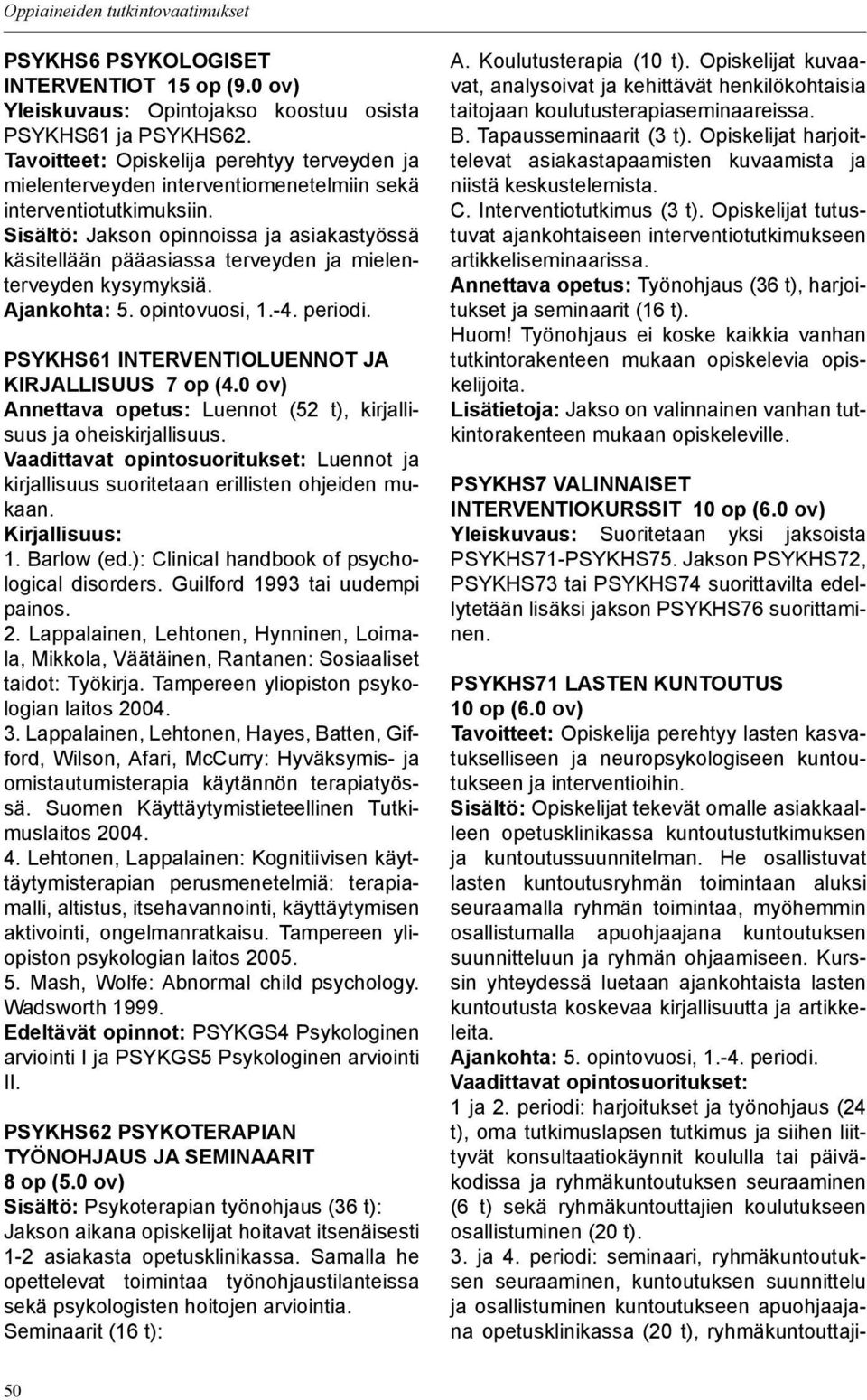 Sisältö: Jakson opinnoissa ja asiakastyössä käsitellään pääasiassa terveyden ja mielenterveyden kysymyksiä. Ajankohta: 5. opintovuosi, 1.-4. periodi.