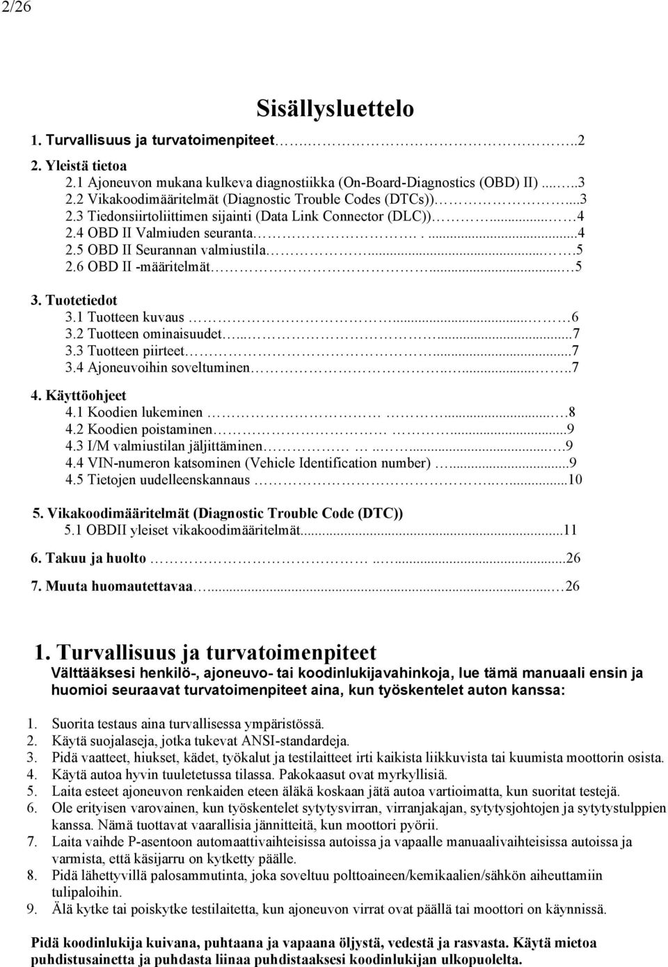 ...5 2.6 OBD II -määritelmät... 5 3. Tuotetiedot 3.1 Tuotteen kuvaus... 6 3.2 Tuotteen ominaisuudet......7 3.3 Tuotteen piirteet...7 3.4 Ajoneuvoihin soveltuminen.......7 4. Käyttöohjeet 4.