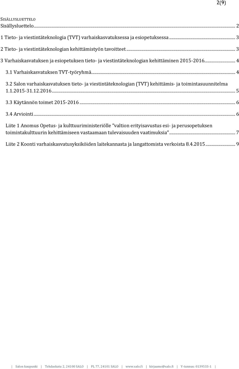 1 Varhaiskasvatuksen TVT-työryhmä... 4 3.2 Salon varhaiskasvatuksen tieto- ja viestintäteknologian (TVT) kehittämis- ja toimintasuunnitelma 1.1.2015-31.12.2016... 5 3.