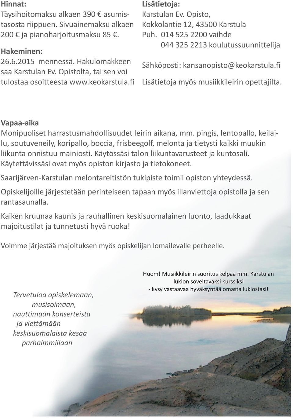 Opistolta, tai sen voi tulostaa osoitteesta www.keokarstula.fi Lisätietoja myös musiikkileirin opettajilta. Vapaa-aika Monipuoliset harrastusmahdollisuudet leirin aikana, mm.