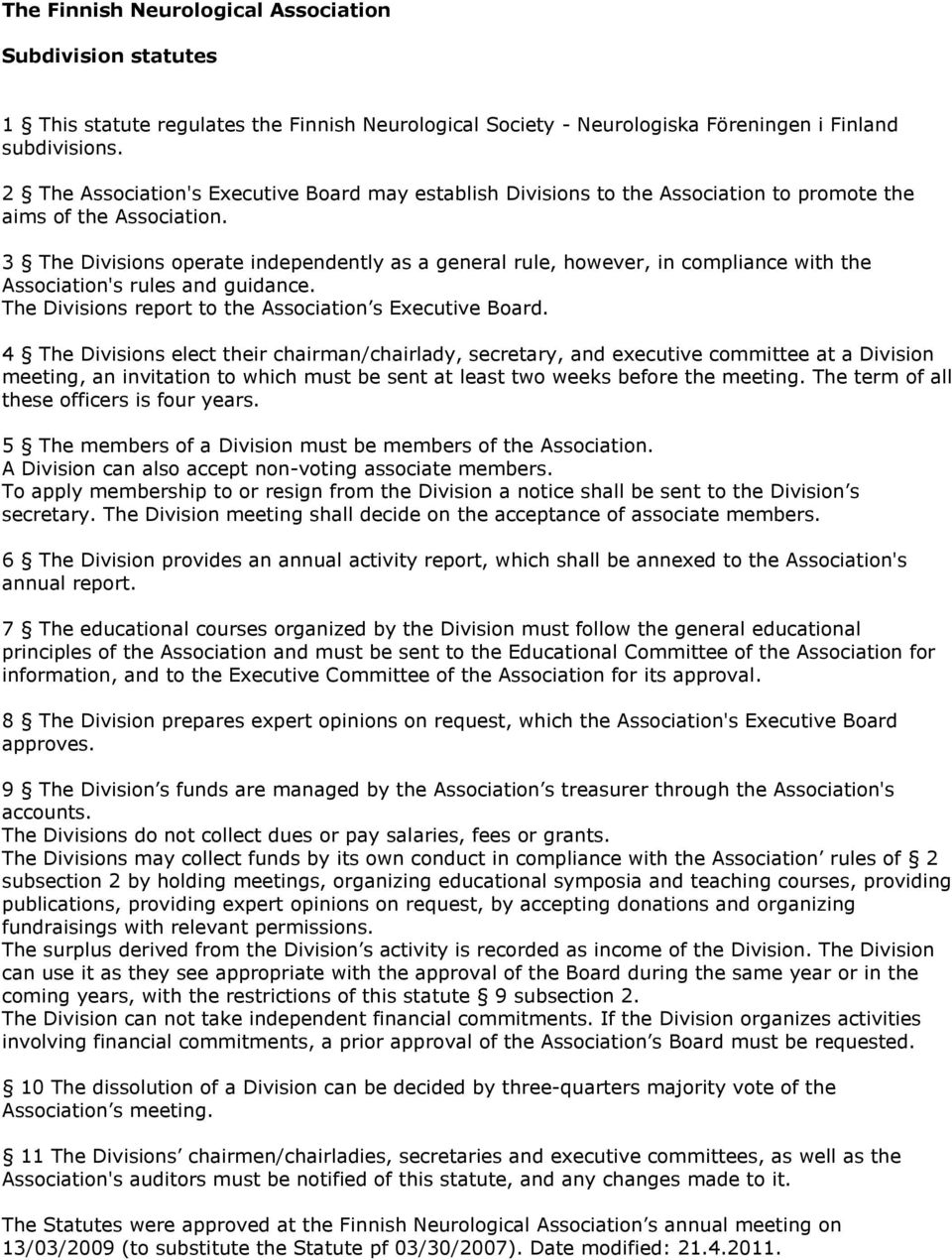 3 The Divisions operate independently as a general rule, however, in compliance with the Association's rules and guidance. The Divisions report to the Association s Executive Board.