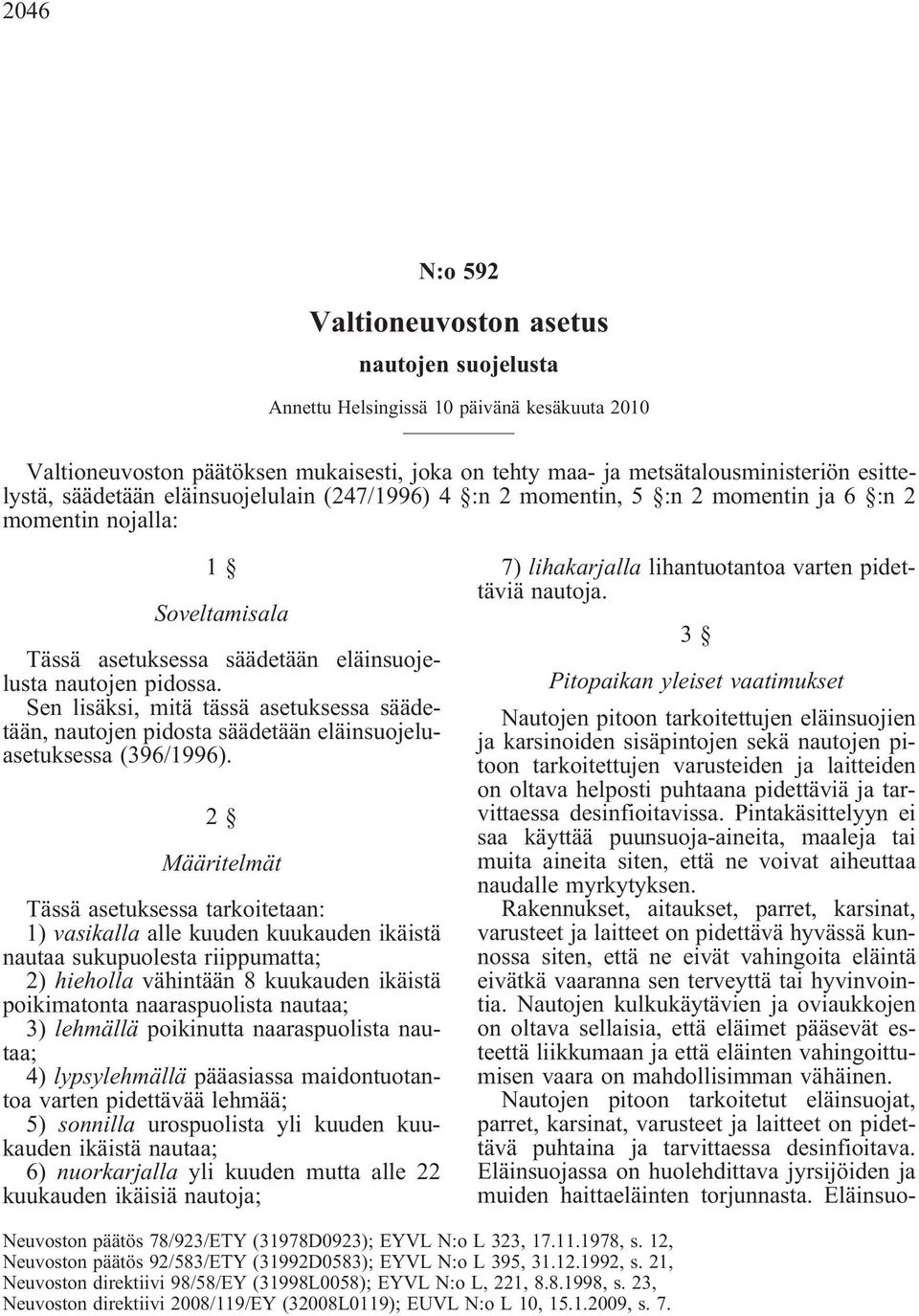 Sen lisäksi, mitä tässä asetuksessa säädetään, nautojen pidosta säädetään eläinsuojeluasetuksessa (396/1996).