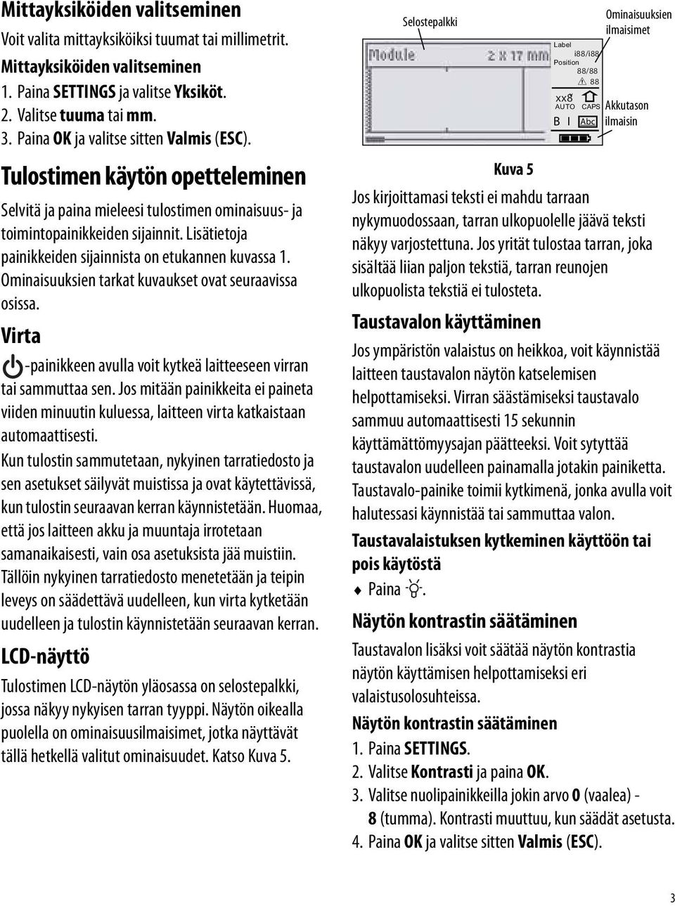 Lisätietoja painikkeiden sijainnista on etukannen kuvassa 1. Ominaisuuksien tarkat kuvaukset ovat seuraavissa osissa. Virta -painikkeen avulla voit kytkeä laitteeseen virran tai sammuttaa sen.