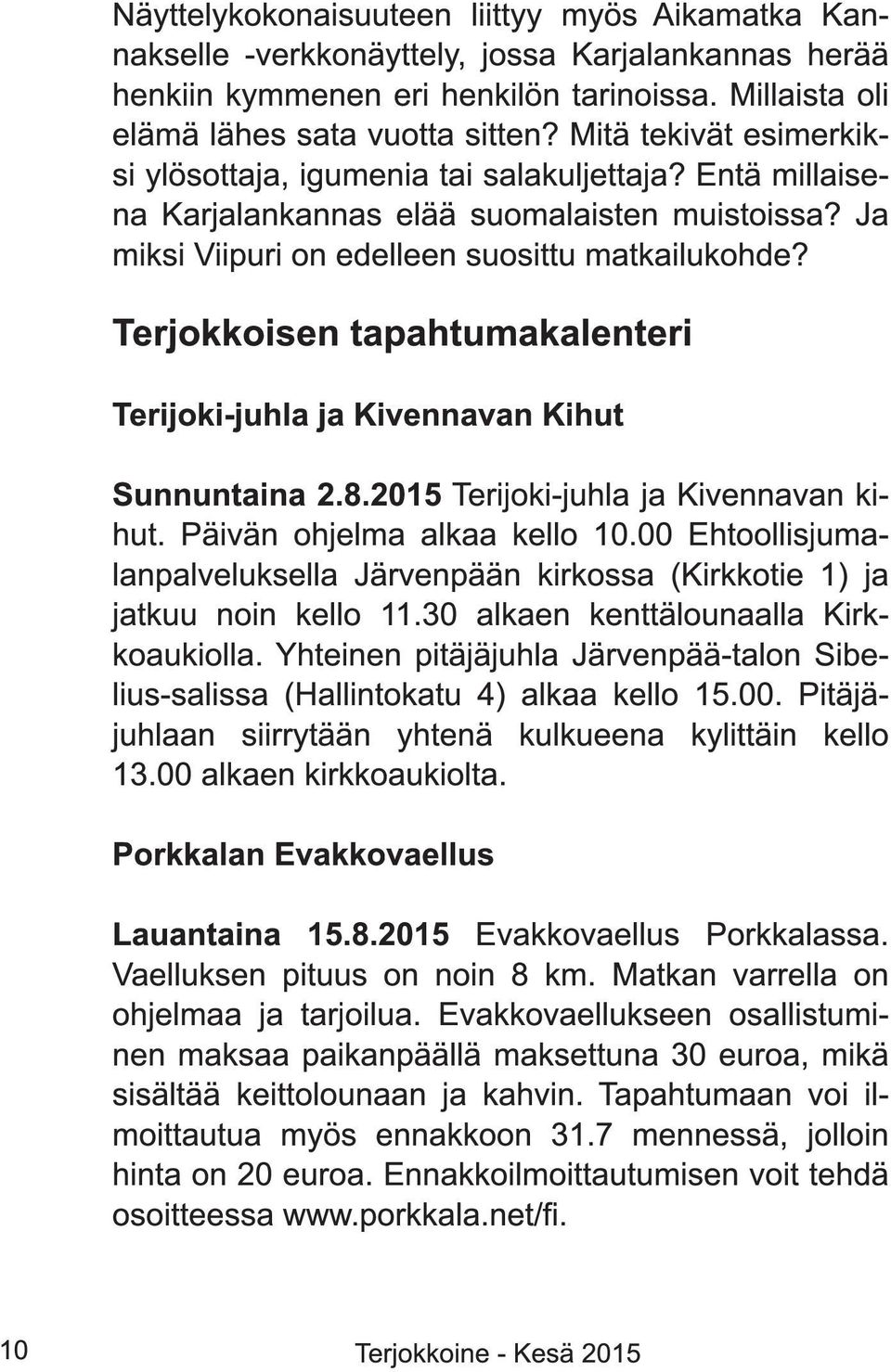 Terjokkoisen tapahtumakalenteri Terijoki-juhla ja Kivennavan Kihut Sunnuntaina 2.8.201 5 Terijoki-juhla ja Kivennavan kihut. Päivän ohjelma alkaa kello 1 0.
