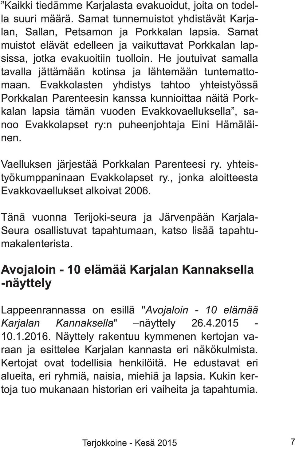 Evakkolasten yhdistys tahtoo yhteistyössä Porkkalan Parenteesin kanssa kunnioittaa näitä Porkkalan lapsia tämän vuoden Evakkovaelluksella, sanoo Evakkolapset ry:n puheenjohtaja Eini Hämäläinen.
