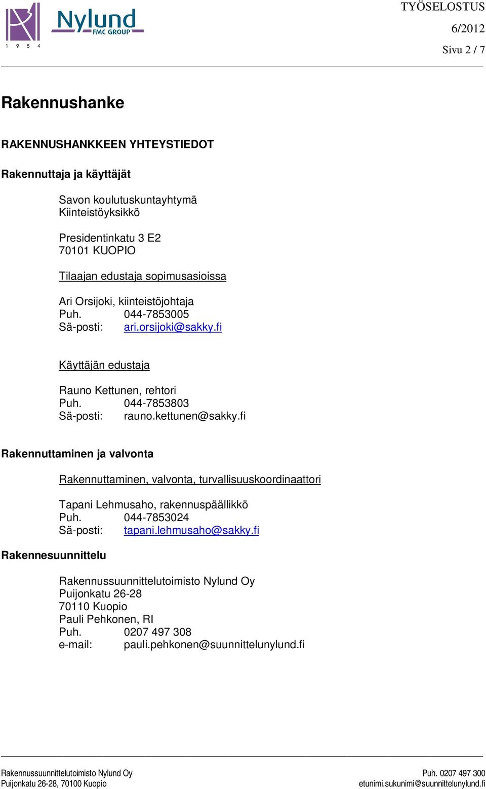 kettunen@sakky.fi Rakennuttaminen ja valvonta Rakennesuunnittelu Rakennuttaminen, valvonta, turvallisuuskoordinaattori Tapani Lehmusaho, rakennuspäällikkö Puh.