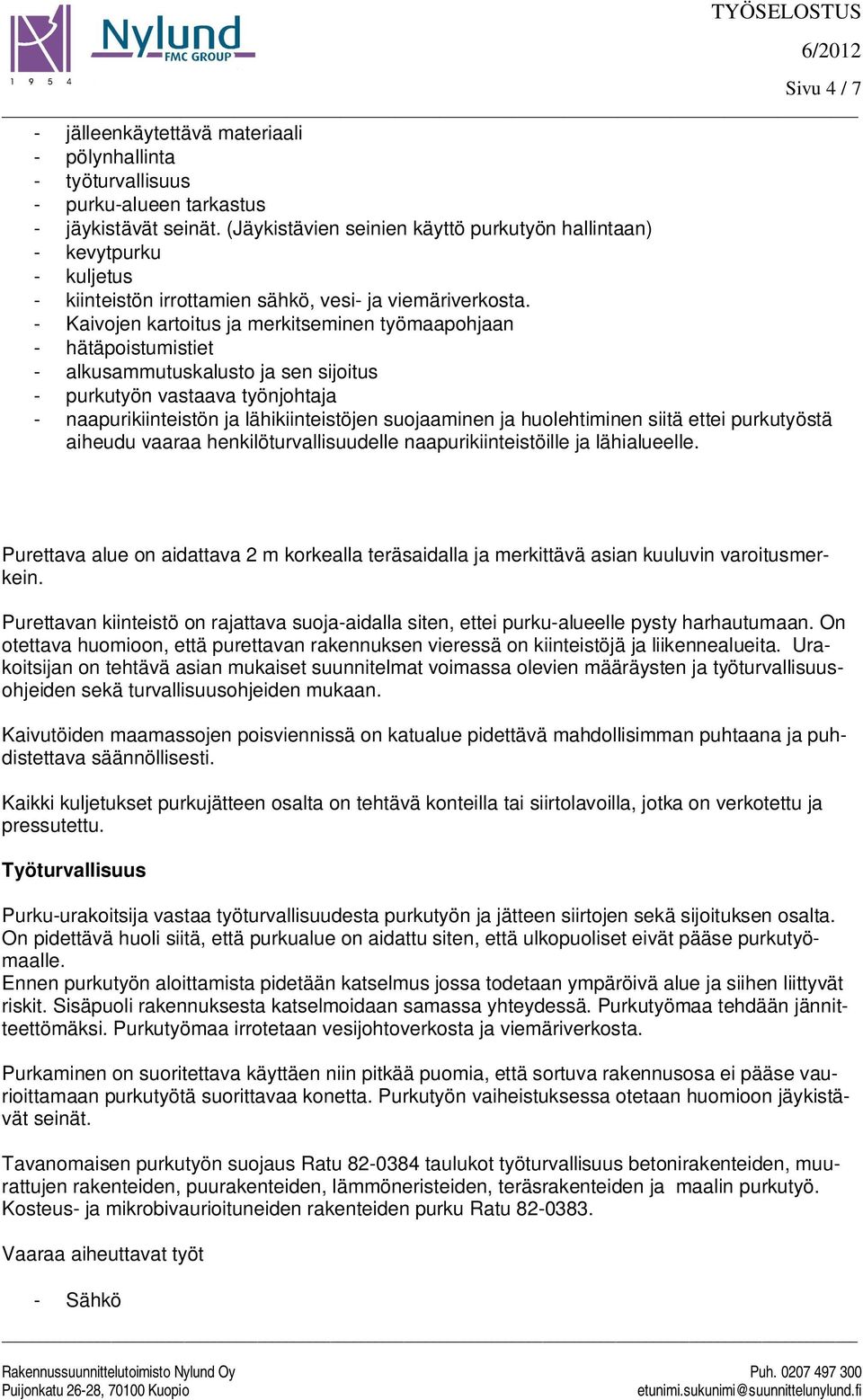 - Kaivojen kartoitus ja merkitseminen työmaapohjaan - hätäpoistumistiet - alkusammutuskalusto ja sen sijoitus - purkutyön vastaava työnjohtaja - naapurikiinteistön ja lähikiinteistöjen suojaaminen ja