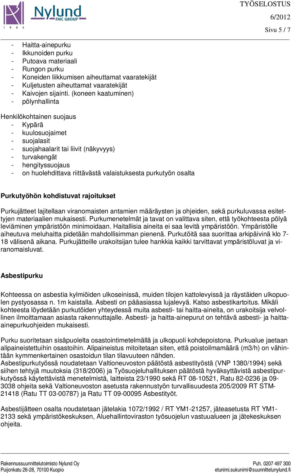 riittävästä valaistuksesta purkutyön osalta Purkutyöhön kohdistuvat rajoitukset Purkujätteet lajitellaan viranomaisten antamien määräysten ja ohjeiden, sekä purkuluvassa esitettyjen materiaalien