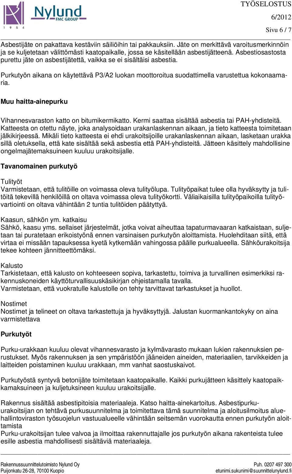 Muu haitta-ainepurku Vihannesvaraston katto on bitumikermikatto. Kermi saattaa sisältää asbestia tai PAH-yhdisteitä.
