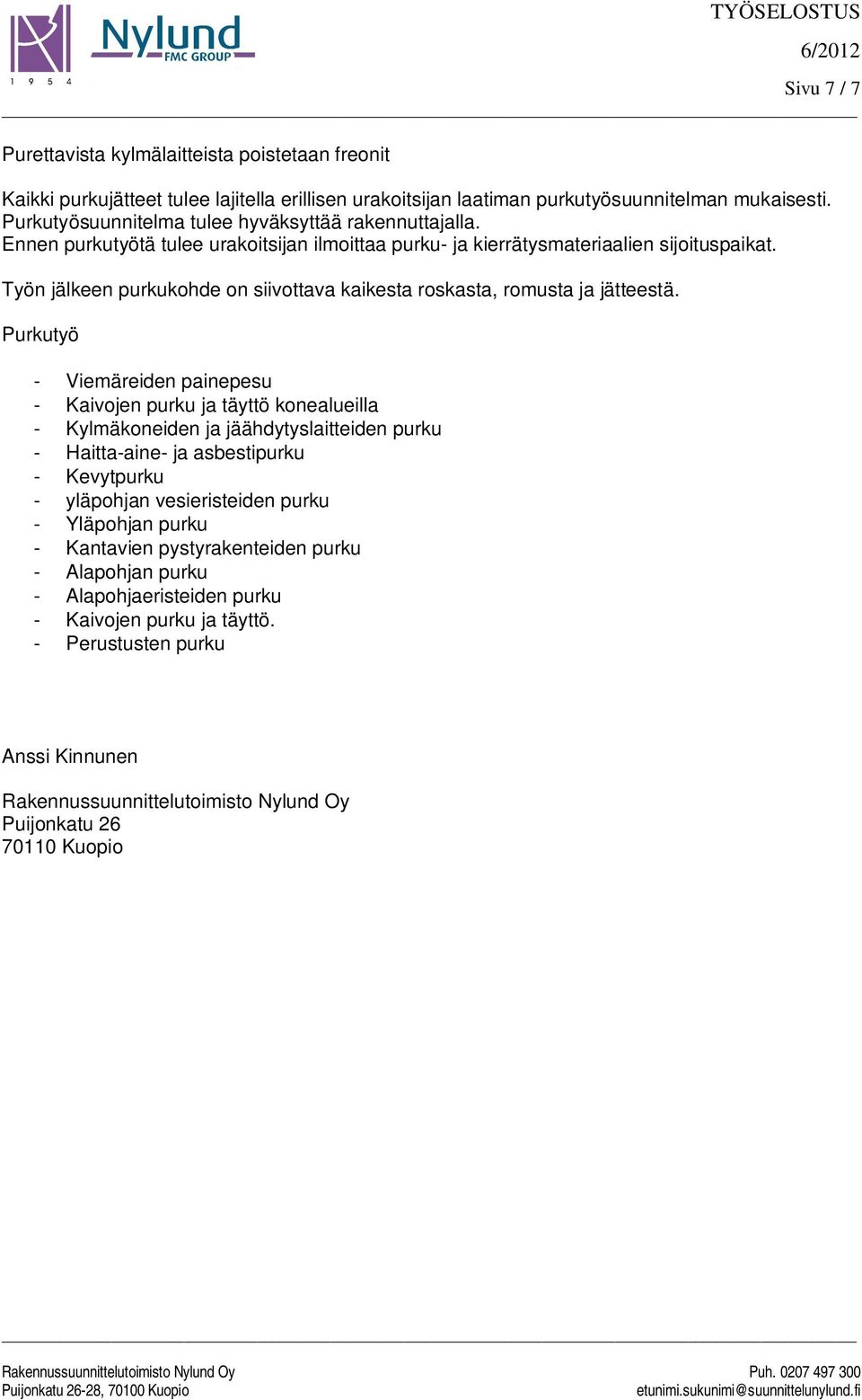 Työn jälkeen purkukohde on siivottava kaikesta roskasta, romusta ja jätteestä.