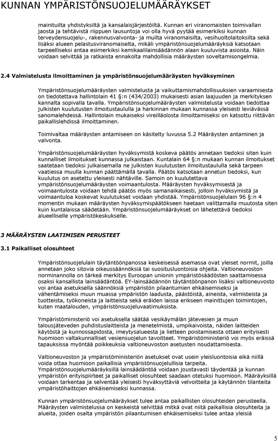 vesihuoltolaitoksilta sekä lisäksi alueen pelastusviranomaiselta, mikäli ympäristönsuojelumääräyksiä katsotaan tarpeelliseksi antaa esimerkiksi kemikaalilainsäädännön alaan kuuluvista asioista.