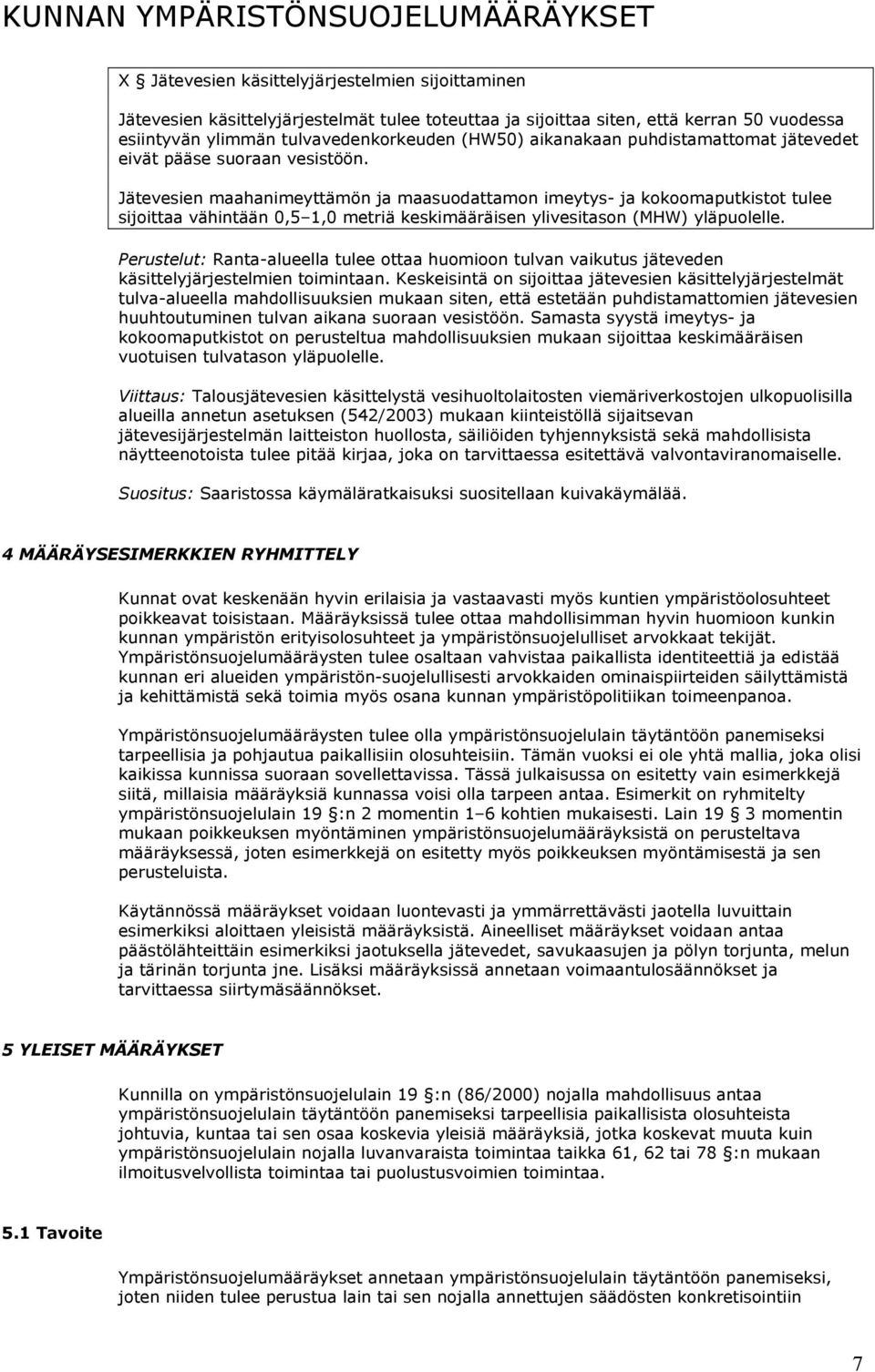 Jätevesien maahanimeyttämön ja maasuodattamon imeytys- ja kokoomaputkistot tulee sijoittaa vähintään 0,5 1,0 metriä keskimääräisen ylivesitason (MHW) yläpuolelle.