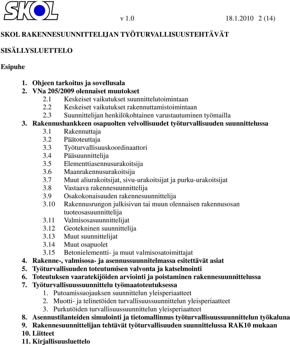 Rakennushankkeen osapuolten velvollisuudet työturvallisuuden suunnittelussa 3.1 Rakennuttaja 3.2 Päätoteuttaja 3.3 Työturvallisuuskoordinaattori 3.4 Pääsuunnittelija 3.5 Elementtiasennusurakoitsija 3.