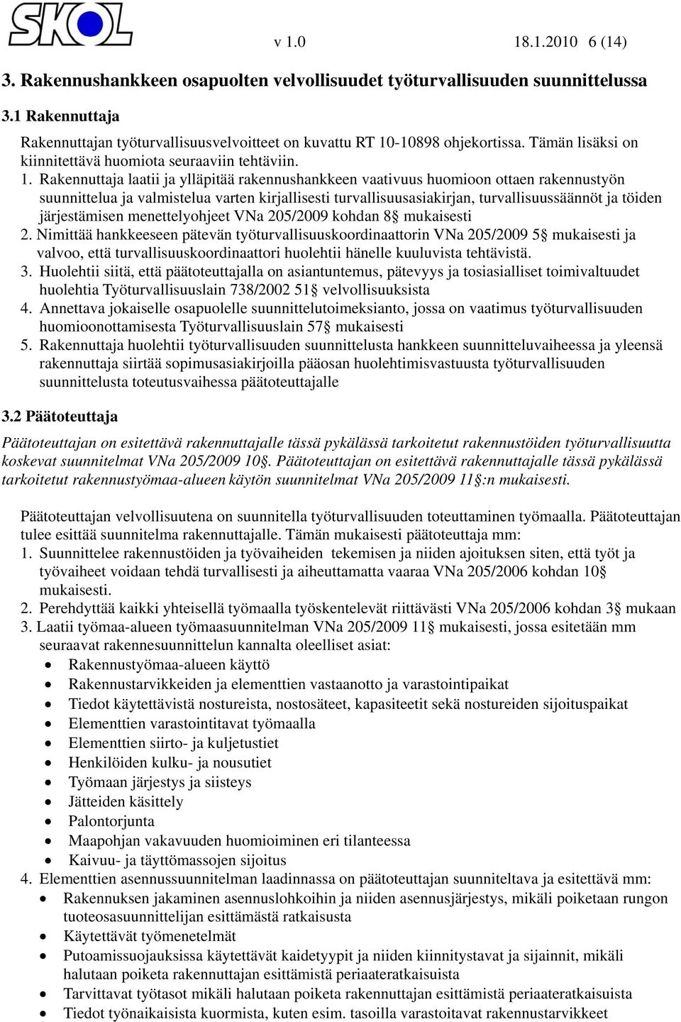 Rakennuttaja laatii ja ylläpitää rakennushankkeen vaativuus huomioon ottaen rakennustyön suunnittelua ja valmistelua varten kirjallisesti turvallisuusasiakirjan, turvallisuussäännöt ja töiden