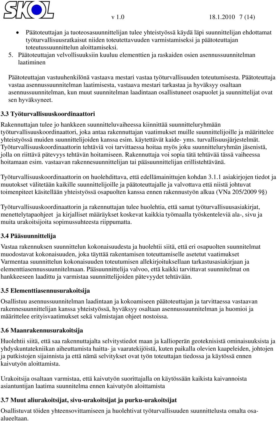 Päätoteuttajan velvollisuuksiin kuuluu elementtien ja raskaiden osien asennussuunnitelman laatiminen Päätoteuttajan vastuuhenkilönä vastaava mestari vastaa työturvallisuuden toteutumisesta.