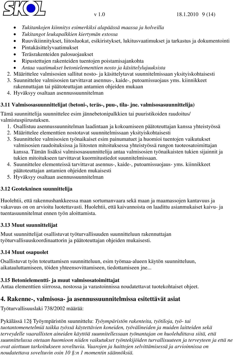 käsittelylujuuksista 2. Määrittelee valmisosien sallitut nosto- ja käsittelytavat suunnitelmissaan yksityiskohtaisesti 3. Suunnittelee valmisosien tarvittavat asennus-, kaide-, putoamissuojaus yms.