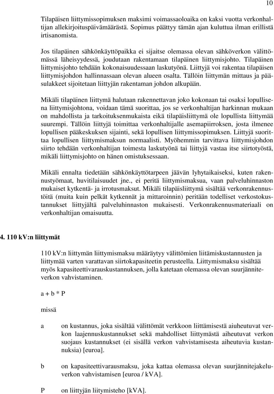 Tilapäinen liittymisjohto tehdään kokonaisuudessaan laskutyönä. Liittyjä voi rakentaa tilapäisen liittymisjohdon hallinnassaan olevan alueen osalta.