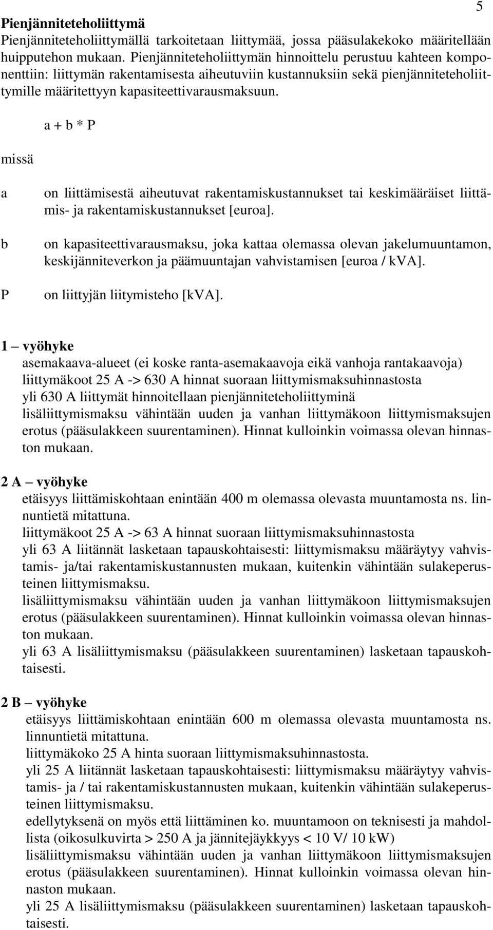 missä a + b * P a b P on liittämisestä aiheutuvat rakentamiskustannukset tai keskimääräiset liittämis- ja rakentamiskustannukset [euroa].