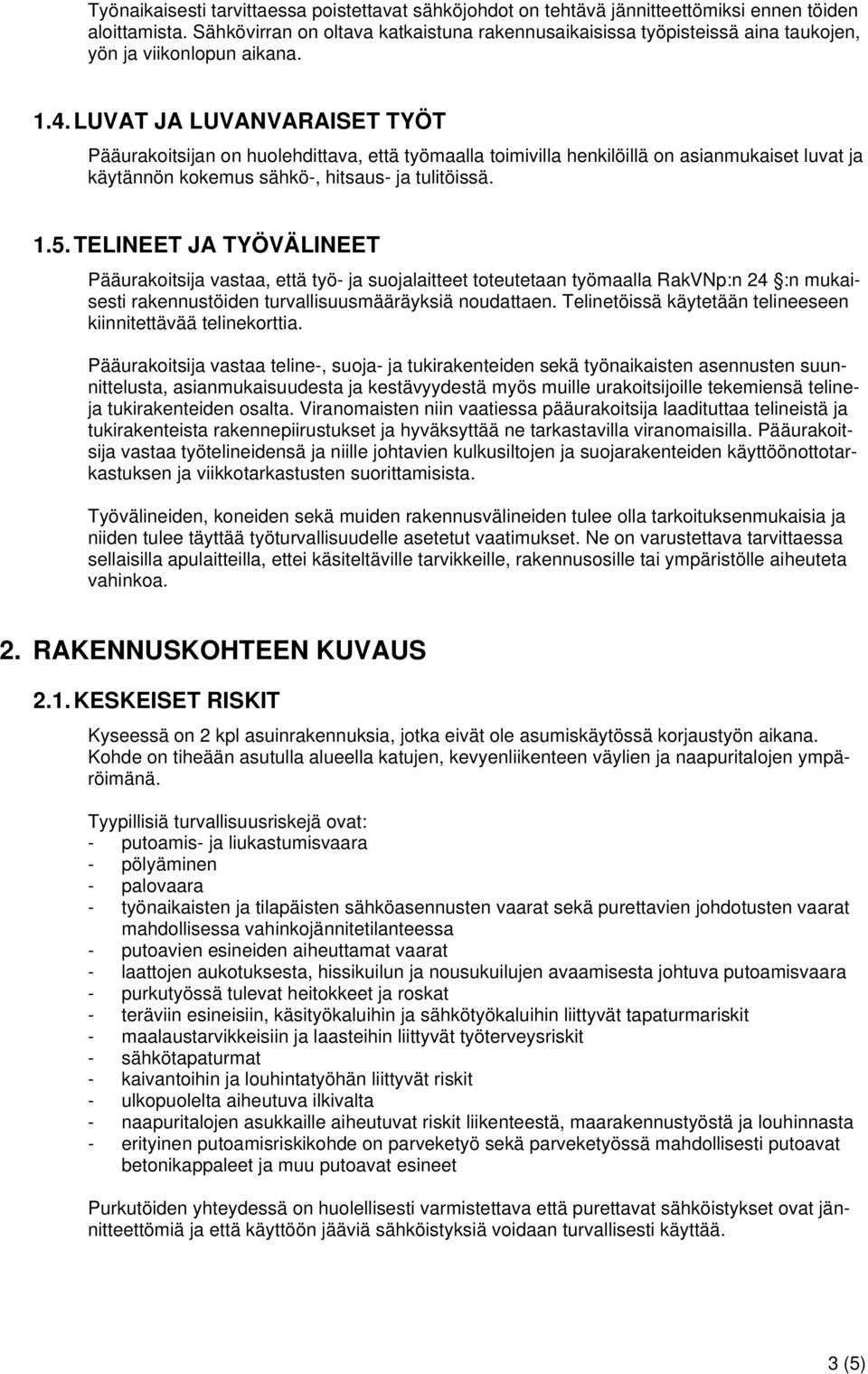 LUVAT JA LUVANVARAISET TYÖT Pääurakoitsijan on huolehdittava, että työmaalla toimivilla henkilöillä on asianmukaiset luvat ja käytännön kokemus sähkö-, hitsaus- ja tulitöissä. 1.5.