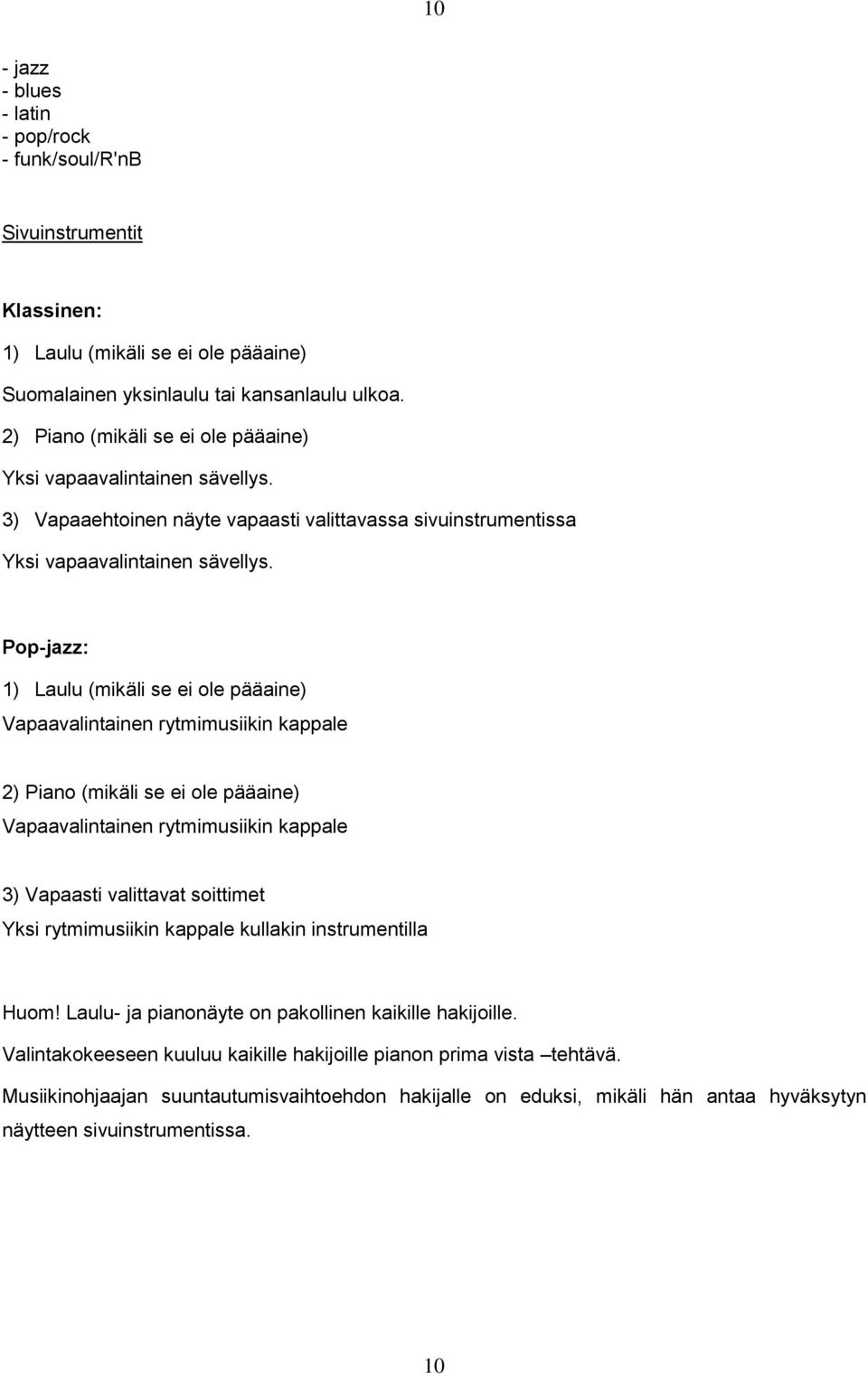 Pop-jazz: 1) Laulu (mikäli se ei ole pääaine) Vapaavalintainen rytmimusiikin kappale 2) Piano (mikäli se ei ole pääaine) Vapaavalintainen rytmimusiikin kappale 3) Vapaasti valittavat soittimet Yksi
