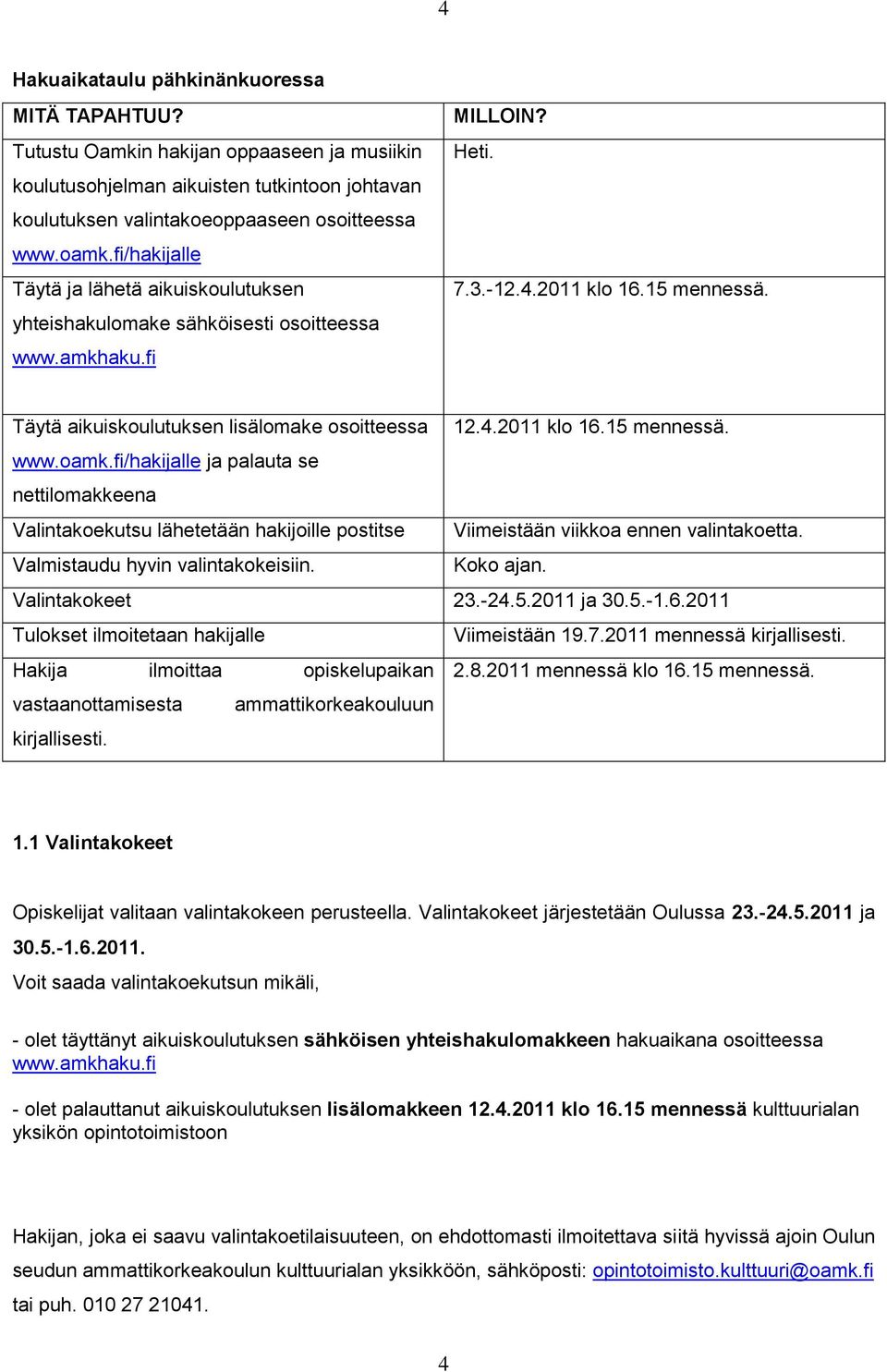 Täytä aikuiskoulutuksen lisälomake osoitteessa 12.4.2011 klo 16.15 mennessä. www.oamk.