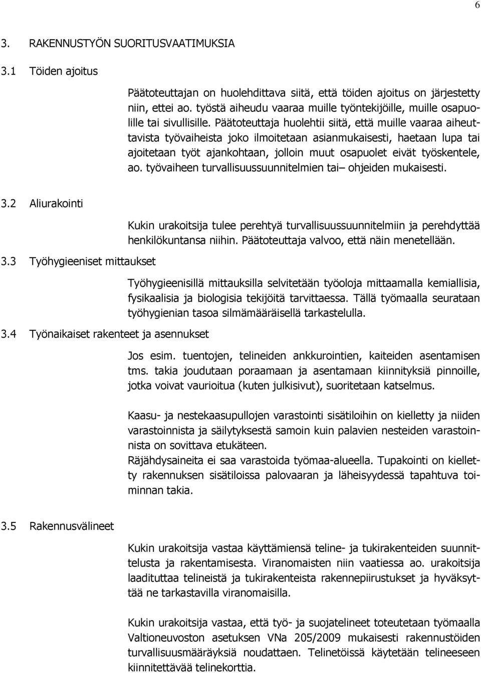 Päätoteuttaja huolehtii siitä, että muille vaaraa aiheuttavista työvaiheista joko ilmoitetaan asianmukaisesti, haetaan lupa tai ajoitetaan työt ajankohtaan, jolloin muut osapuolet eivät työskentele,