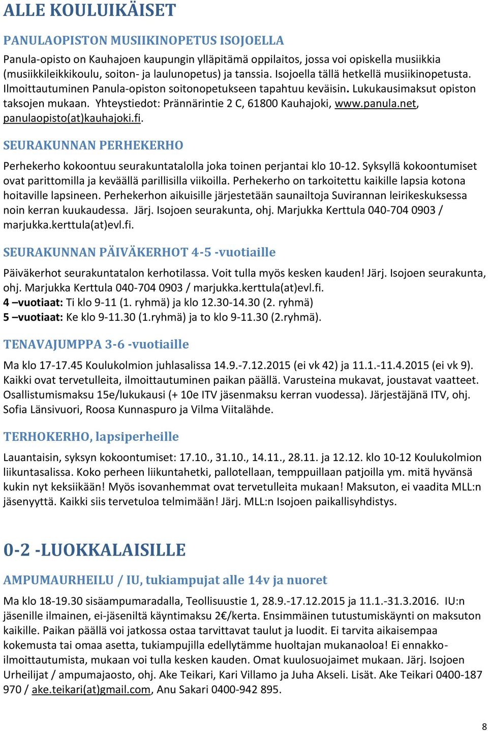 Yhteystiedot: Prännärintie 2 C, 61800 Kauhajoki, www.panula.net, panulaopisto(at)kauhajoki.fi. SEURAKUNNAN PERHEKERHO Perhekerho kokoontuu seurakuntatalolla joka toinen perjantai klo 10-12.
