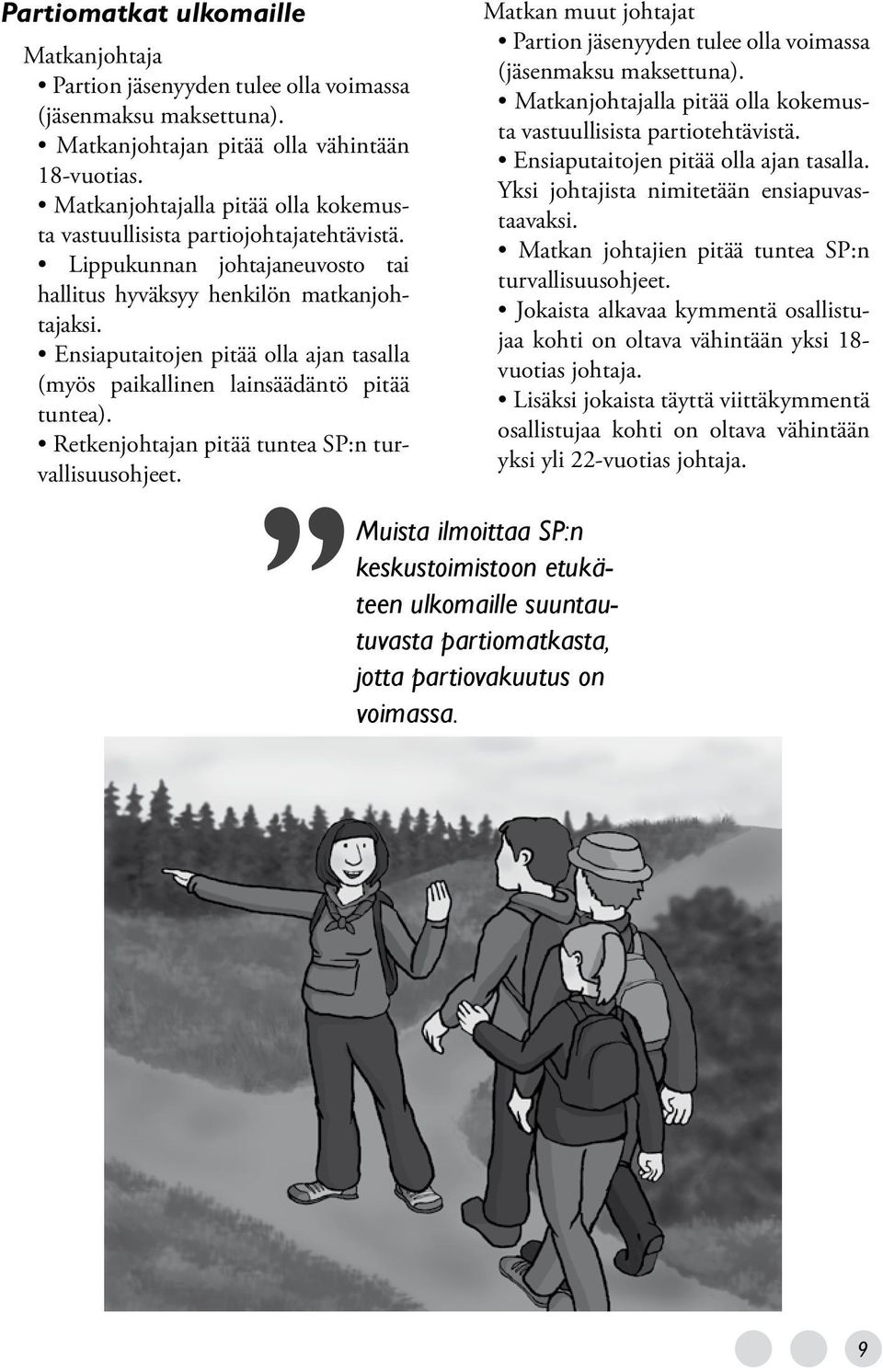 Ensiaputaitojen pitää olla ajan tasalla (myös paikallinen lainsäädäntö pitää tuntea). Retkenjohtajan pitää tuntea SP:n turvallisuusohjeet.