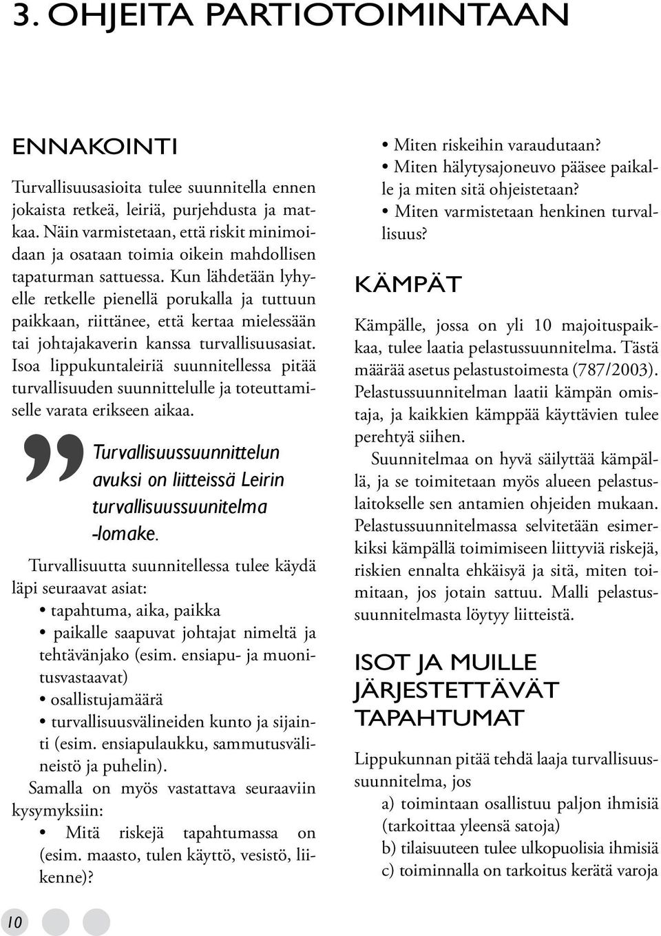 Kun lähdetään lyhyelle retkelle pienellä porukalla ja tuttuun paikkaan, riittänee, että kertaa mielessään tai johtajakaverin kanssa turvallisuusasiat.