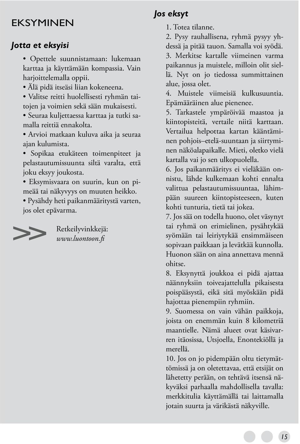 Sopikaa etukäteen toimenpiteet ja pelastautumissuunta siltä varalta, että joku eksyy joukosta. Eksymisvaara on suurin, kun on pimeää tai näkyvyys on muuten heikko.