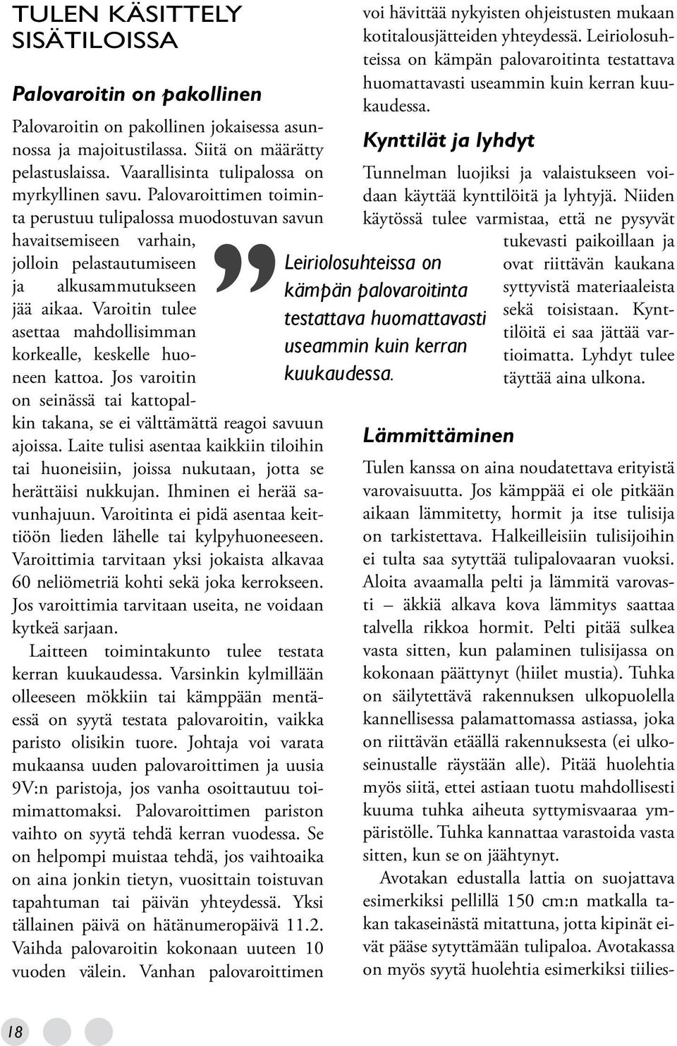Siitä on määrätty Kynttilät ja lyhdyt pelastuslaissa. Vaarallisinta tulipalossa on myrkyllinen savu.