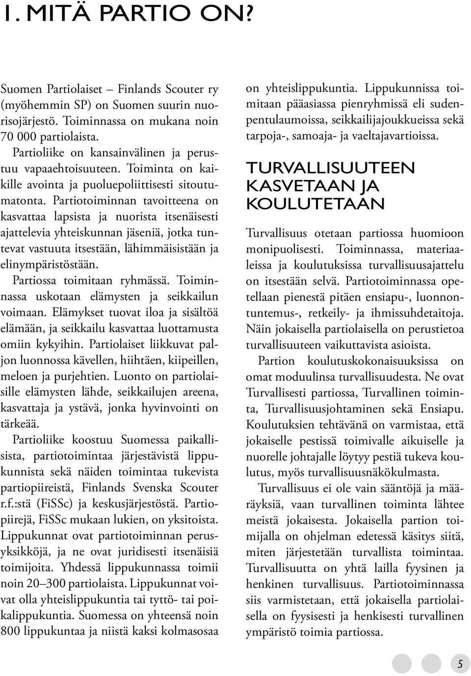 Partiotoiminnan tavoitteena on kasvattaa lapsista ja nuorista itsenäisesti ajattelevia yhteiskunnan jäseniä, jotka tuntevat vastuuta itsestään, lähimmäisistään ja elinympäristöstään.