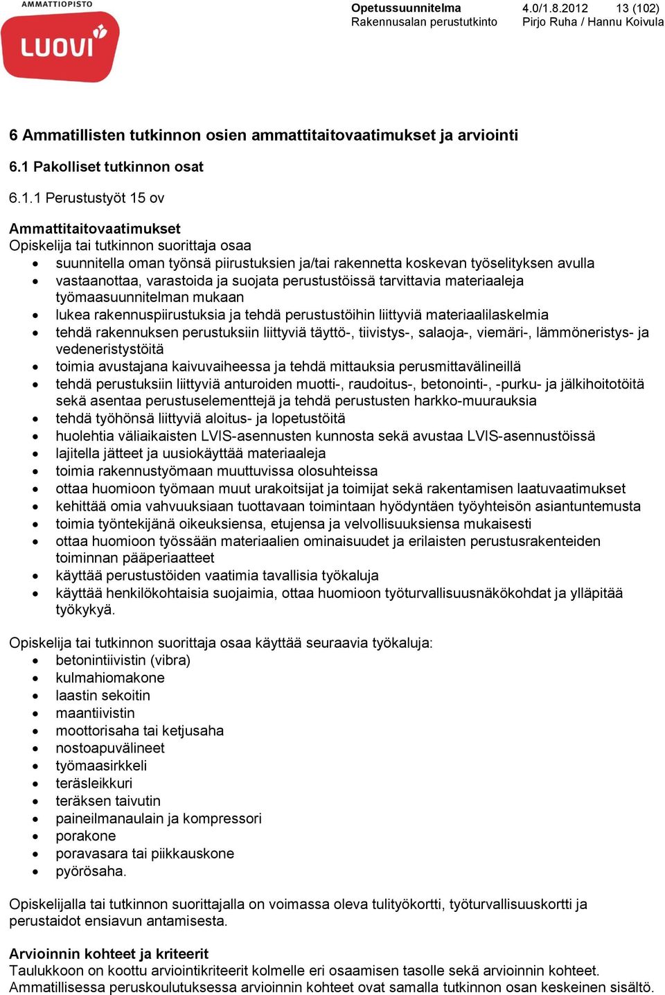 13 (102) 6 Ammatillisten tutkinnon osien ammattitaitovaatimukset ja arviointi 6.1 Pakolliset tutkinnon osat 6.1.1 Perustustyöt 15 ov Ammattitaitovaatimukset Opiskelija tai tutkinnon suorittaja osaa