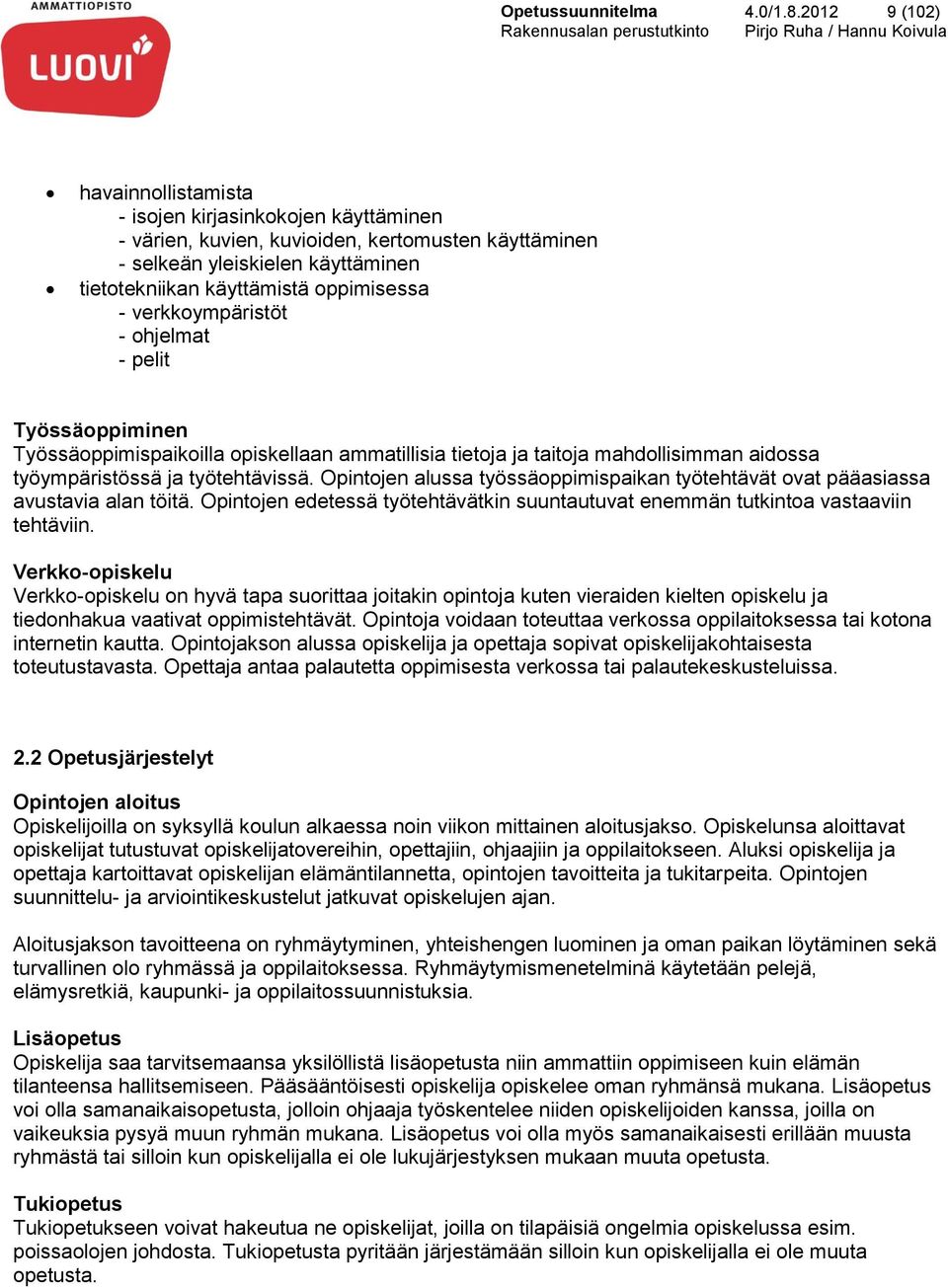 verkkoympäristöt - ohjelmat - pelit Työssäoppiminen Työssäoppimispaikoilla opiskellaan ammatillisia tietoja ja taitoja mahdollisimman aidossa työympäristössä ja työtehtävissä.