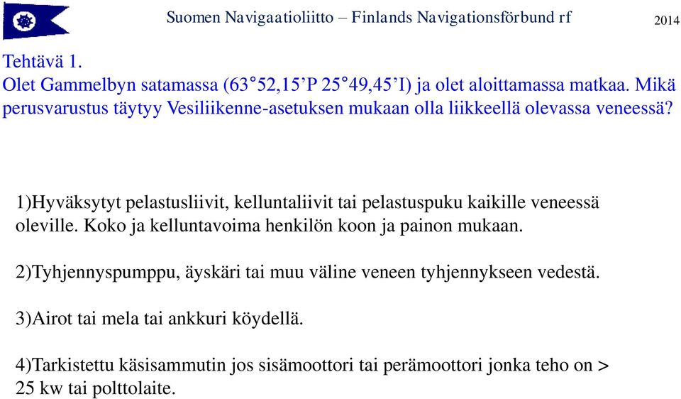 1)Hyväksytyt pelastusliivit, kelluntaliivit tai pelastuspuku kaikille veneessä oleville.