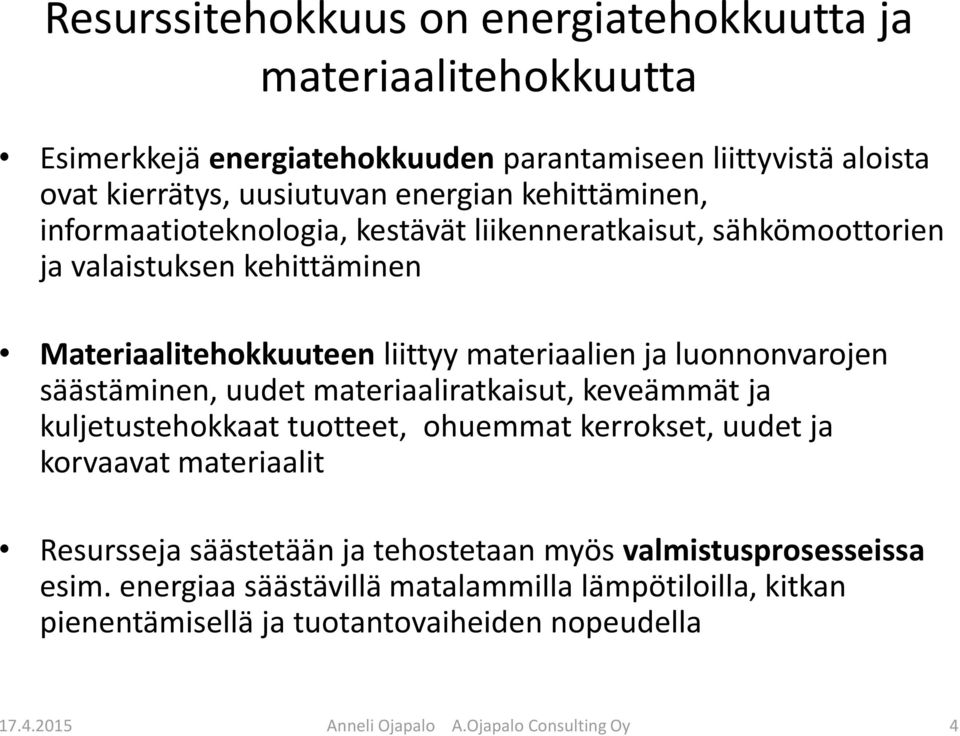 säästäminen, uudet materiaaliratkaisut, keveämmät ja kuljetustehokkaat tuotteet, ohuemmat kerrokset, uudet ja korvaavat materiaalit Resursseja säästetään ja tehostetaan myös