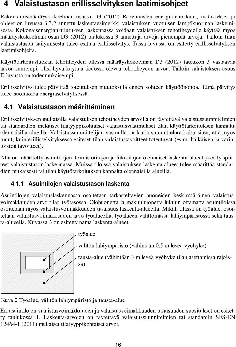 Tällöin tilan valaistustason säilymisestä tulee esittää erillisselvitys. Tässä luvussa on esitetty erillisselvityksen laatimisohjeita.