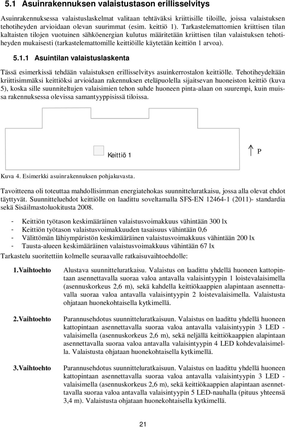 Tarkastelemattomien kriittisen tilan kaltaisten tilojen vuotuinen sähköenergian kulutus määritetään kriittisen tilan valaistuksen tehotiheyden mukaisesti (tarkastelemattomille keittiöille käytetään
