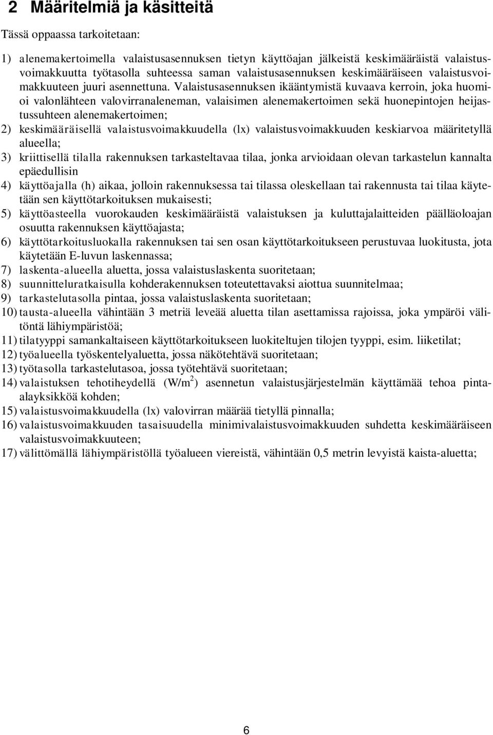 Valaistusasennuksen ikääntymistä kuvaava kerroin, joka huomioi valonlähteen valovirranaleneman, valaisimen alenemakertoimen sekä huonepintojen heijastussuhteen alenemakertoimen; 2) keskimääräisellä