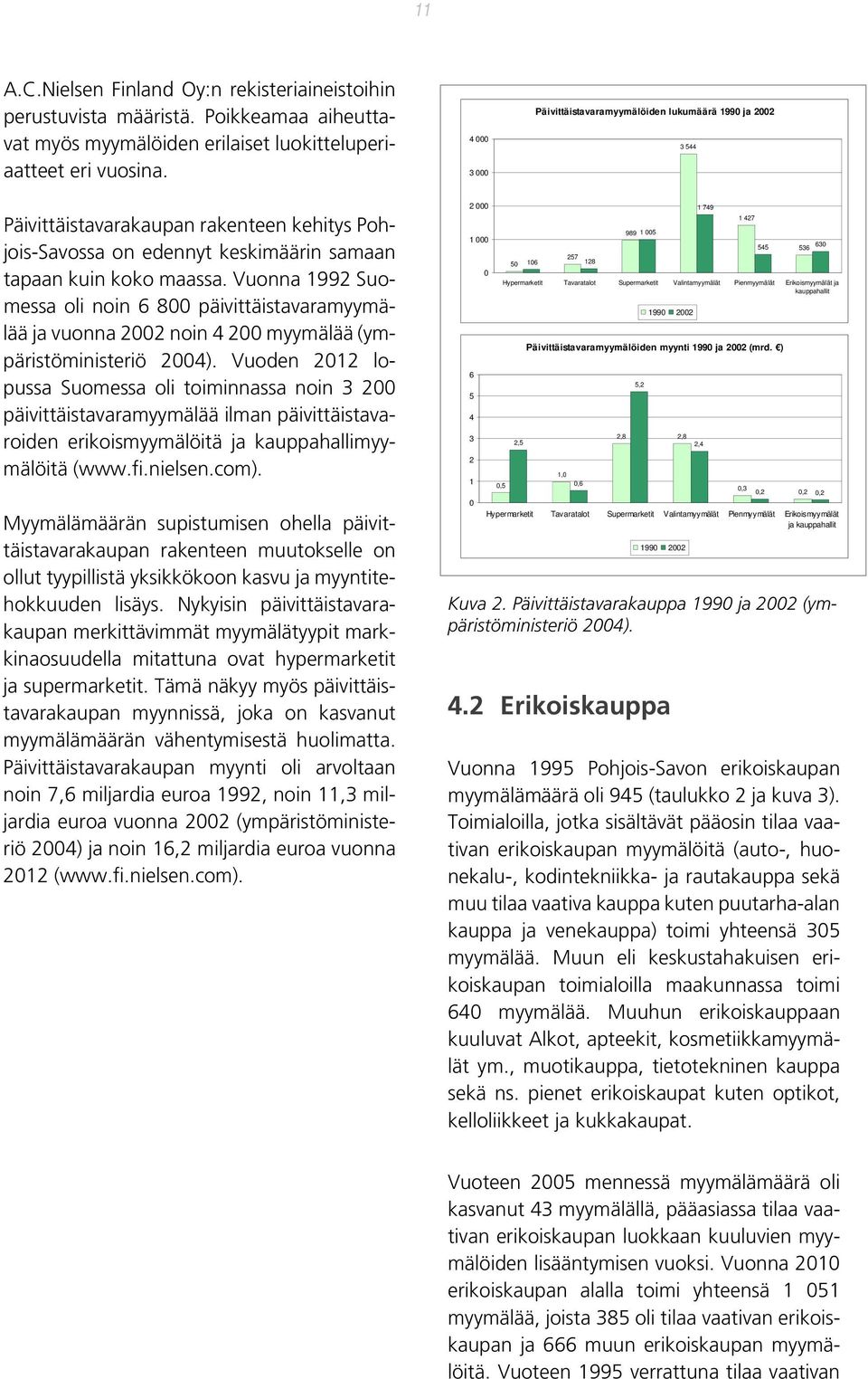 Vuonna 1992 Suomessa oli noin 6 800 päivittäistavaramyymälää ja vuonna 2002 noin 4 200 myymälää (ympäristöministeriö 2004).