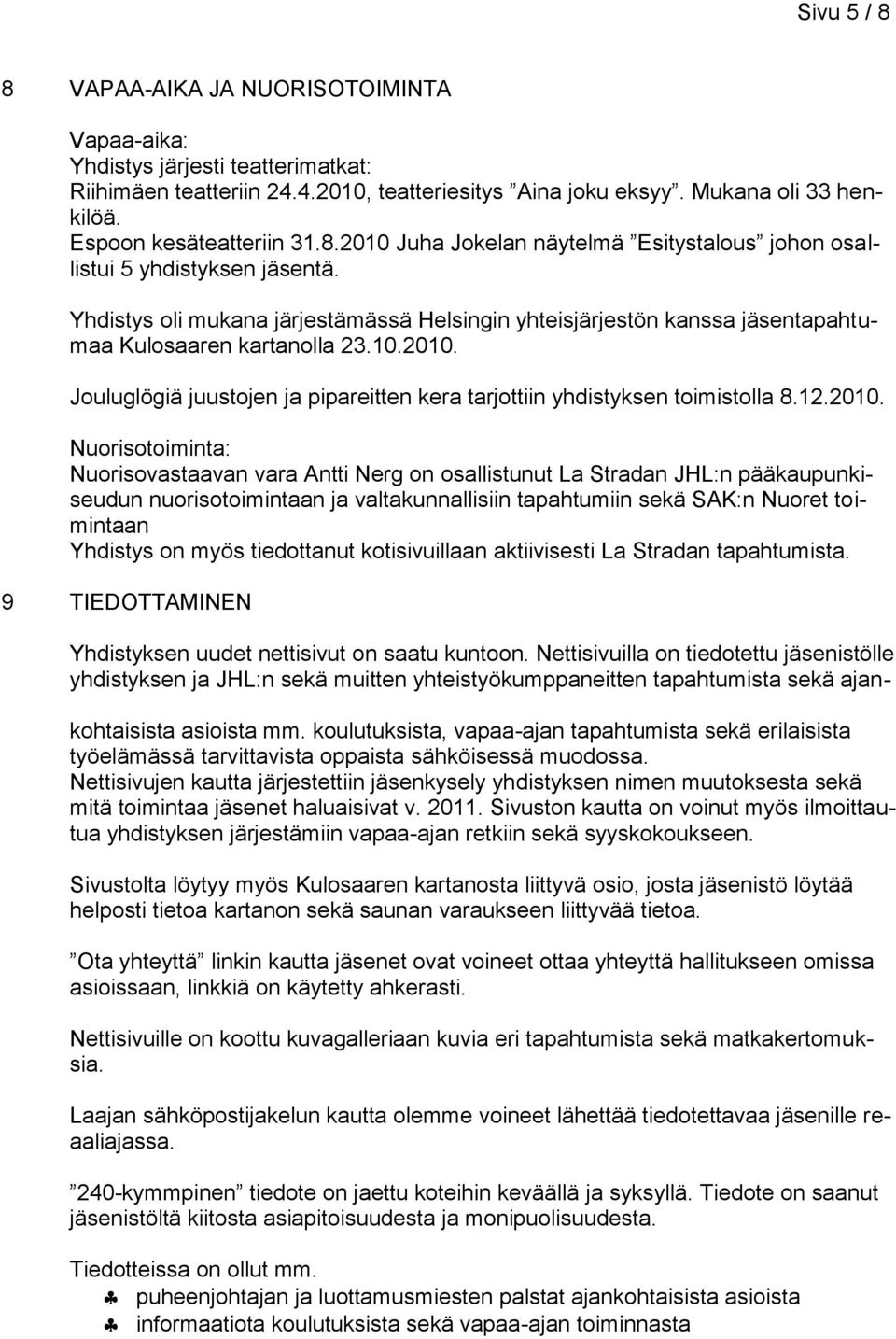 Yhdistys oli mukana järjestämässä Helsingin yhteisjärjestön kanssa jäsentapahtumaa Kulosaaren kartanolla 23.10.2010. Jouluglögiä juustojen ja pipareitten kera tarjottiin yhdistyksen toimistolla 8.12.