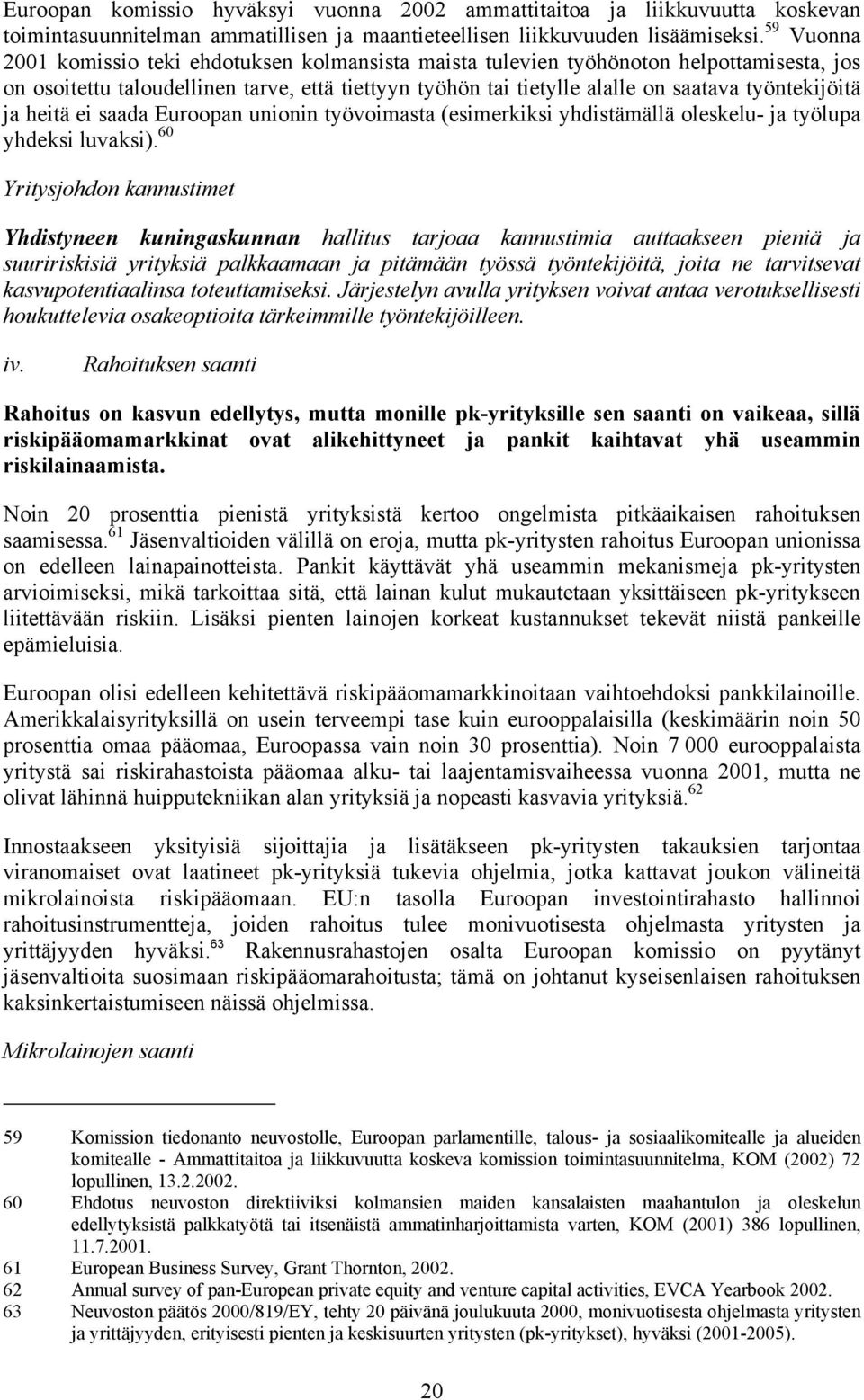 ja heitä ei saada Euroopan unionin työvoimasta (esimerkiksi yhdistämällä oleskelu- ja työlupa yhdeksi luvaksi).