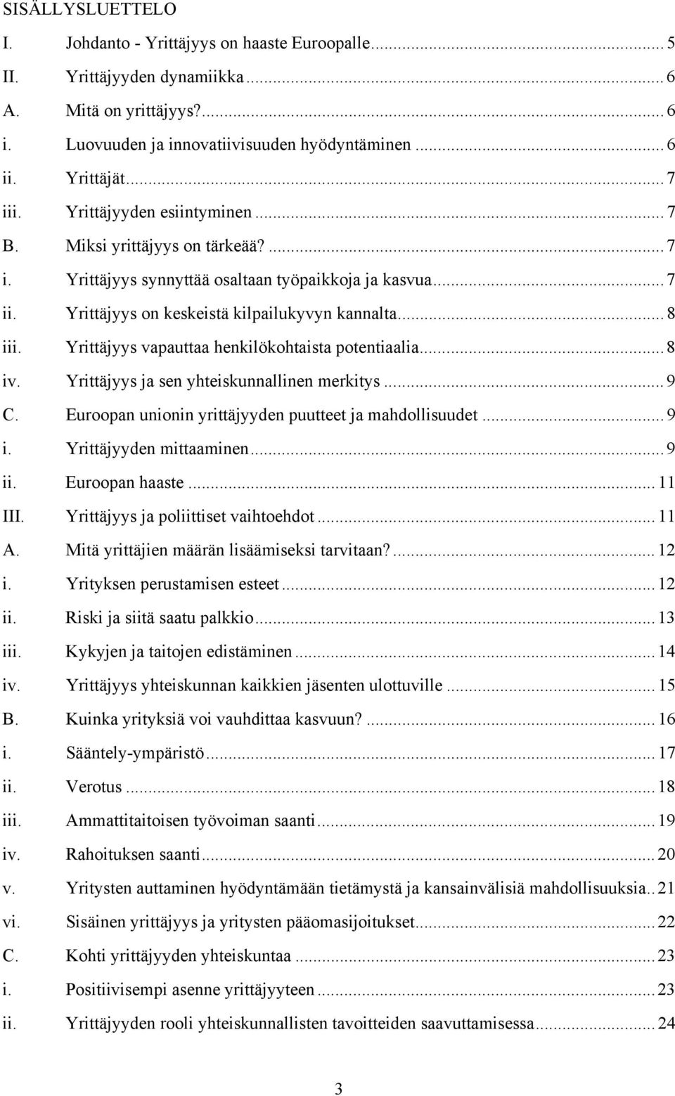 ..8 Yrittäjyys vapauttaa henkilökohtaista potentiaalia...8 iv. Yrittäjyys ja sen yhteiskunnallinen merkitys...9 C. Euroopan unionin yrittäjyyden puutteet ja mahdollisuudet...9 i.