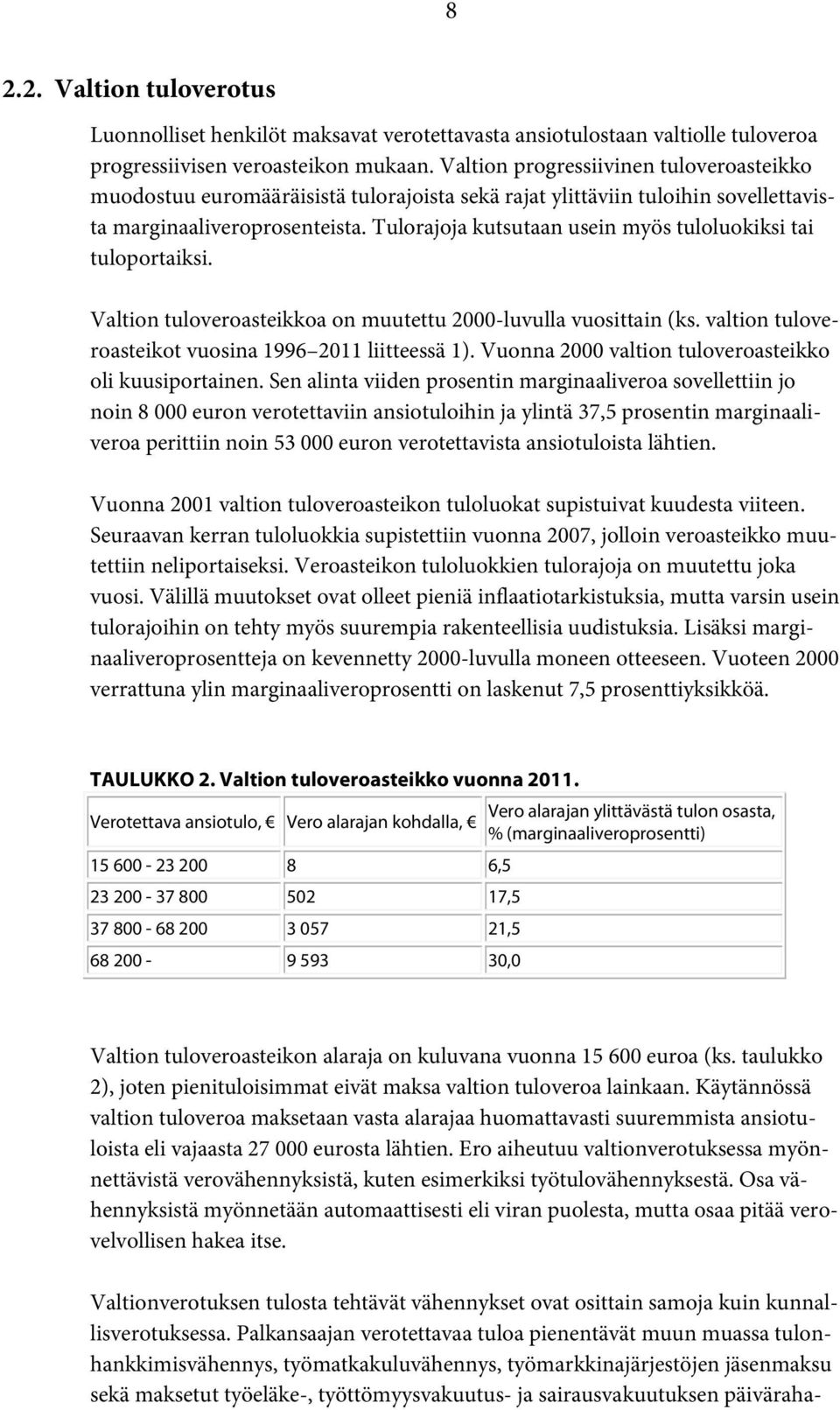 Tulorajoja kutsutaan usein myös tuloluokiksi tai tuloportaiksi. Valtion tuloveroasteikkoa on muutettu 2000-luvulla vuosittain (ks. valtion tuloveroasteikot vuosina 1996 2011 liitteessä 1).