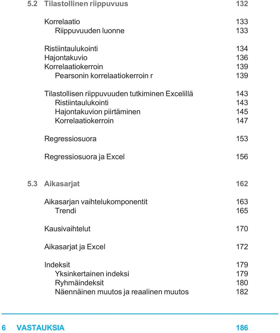 Korrelaatiokerroin 147 Regressiosuora 153 Regressiosuora ja Excel 156 5.