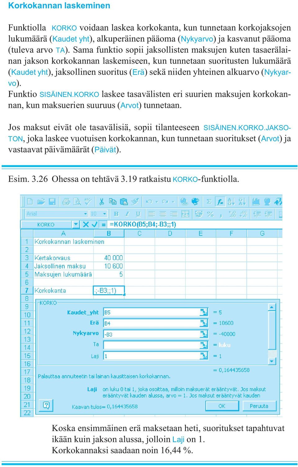 (Nykyarvo). Funktio SISÄINEN.KORKO laskee tasavälisten eri suurien maksujen korkokannan, kun maksuerien suuruus (Arvot) tunnetaan. Jos maksut eivät ole tasavälisiä, sopii tilanteeseen SISÄINEN.KORKO.JAKSO- TON, joka laskee vuotuisen korkokannan, kun tunnetaan suoritukset (Arvot) ja vastaavat päivämäärät (Päivät).