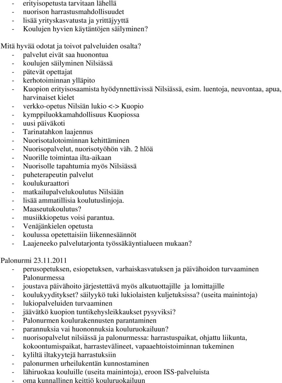 - palvelut eivät saa huonontua - koulujen säilyminen Nilsiässä - pätevät opettajat - kerhotoiminnan ylläpito - Kuopion erityisosaamista hyödynnettävissä Nilsiässä, esim.