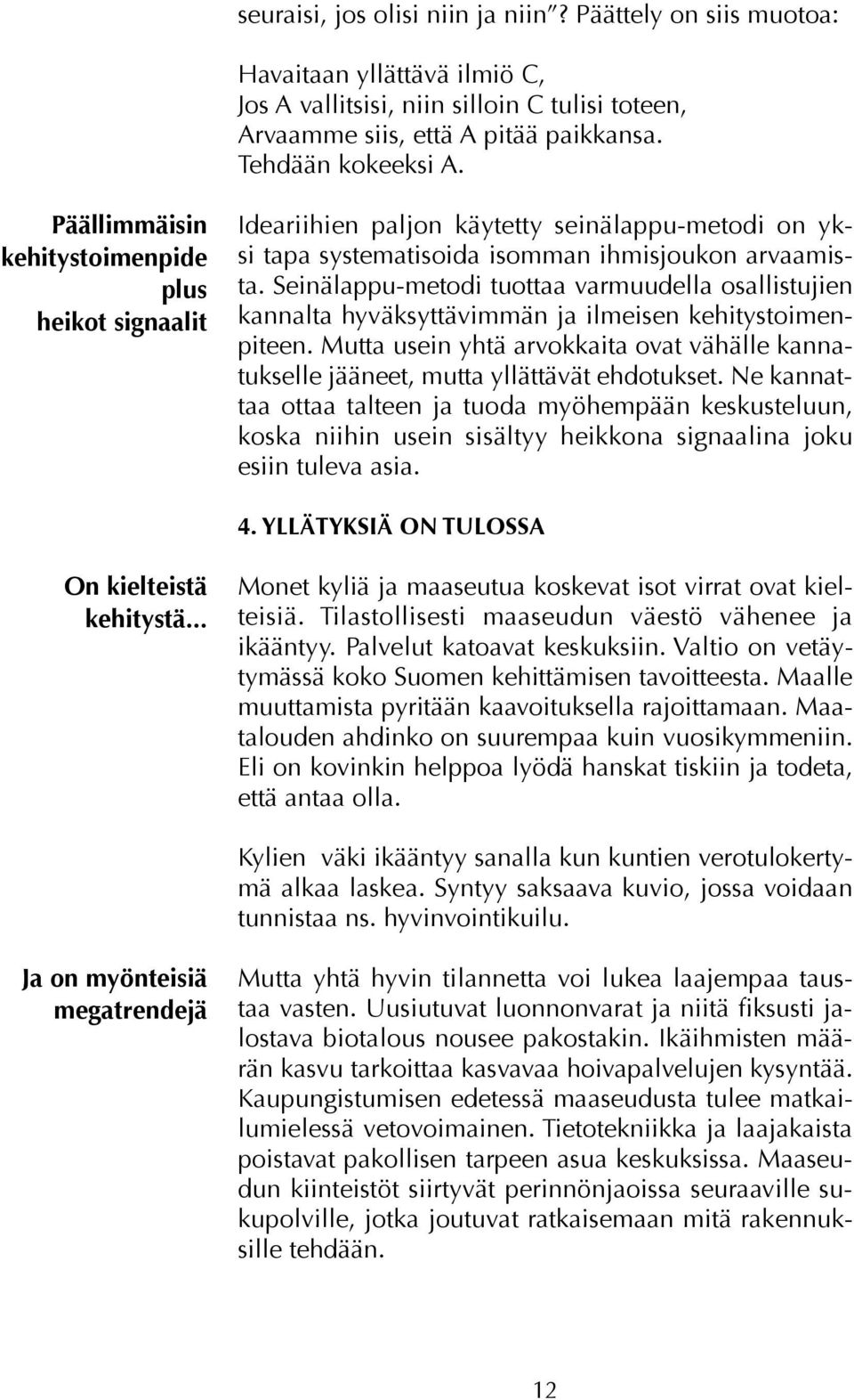 Seinälappu-metodi tuottaa varmuudella osallistujien kannalta hyväksyttävimmän ja ilmeisen kehitystoimenpiteen.