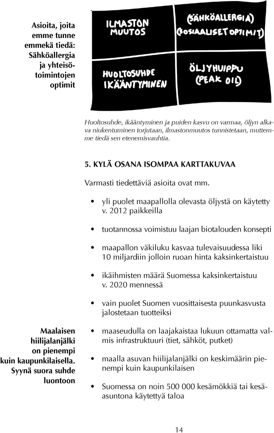 2012 paikkeilla tuotannossa voimistuu laajan biotalouden konsepti maapallon väkiluku kasvaa tulevaisuudessa liki 10 miljardiin jolloin ruoan hinta kaksinkertaistuu ikäihmisten määrä Suomessa