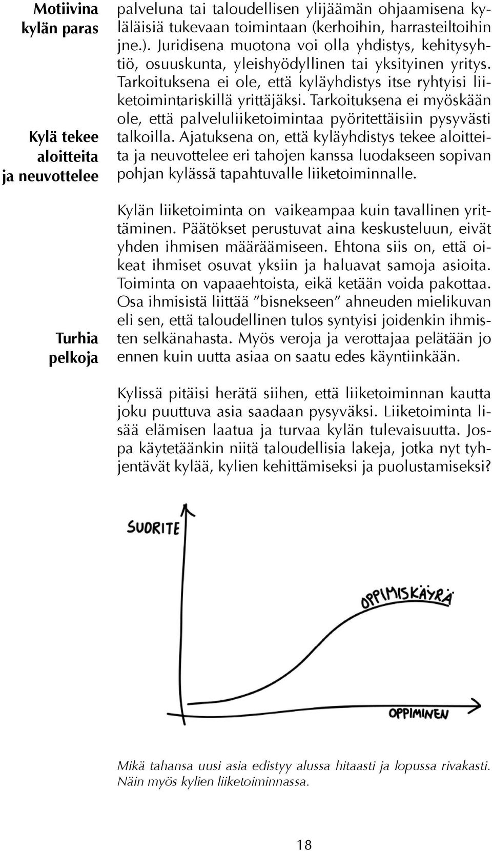 Tarkoituksena ei myöskään ole, että palveluliiketoimintaa pyöritettäisiin pysyvästi talkoilla.